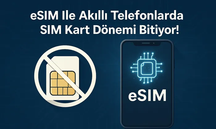 eSIM ile Akıllı Telefonlarda SIM Kart Dönemi Bitiyor!